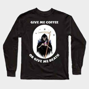 Give Me Coffee Or Give Me Death Long Sleeve T-Shirt